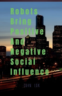 Robots Bring Positive And Negative Social Influence by Lok, John