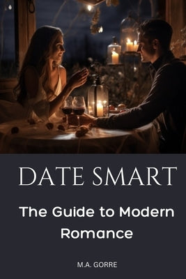 Date Smart: The Guide to Modern Romance by Gorre, Michael