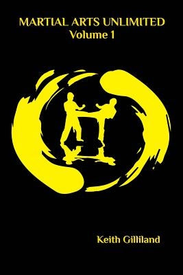 Martial Arts Unlimited: Volume 1 by Gilliland, Keith