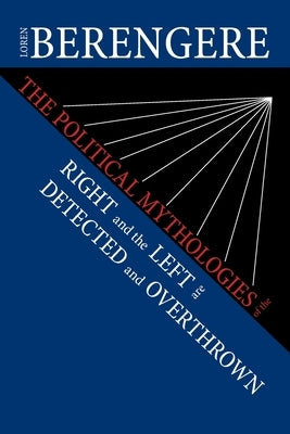 The Political Mythologies of the Right and the Left Are Detected and Overthrown by Berengere, Loren