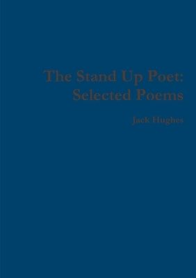 The Stand Up Poet: Selected Poems by Hughes, Jack