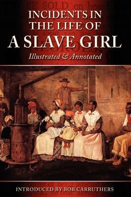 Incidents in the Life of a Slave Girl - Illustrated & Annotated by Jacobs, Harriet Ann