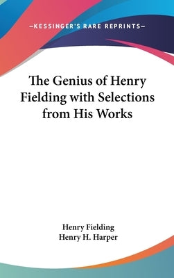 The Genius of Henry Fielding with Selections from His Works by Fielding, Henry