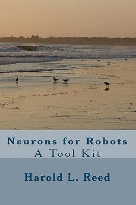 Neurons for Robots: A Tool Kit by Reed, Harold L.