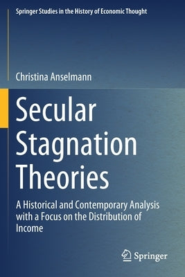 Secular Stagnation Theories: A Historical and Contemporary Analysis with a Focus on the Distribution of Income by Anselmann, Christina