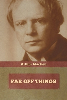 Far Off Things by Machen, Arthur
