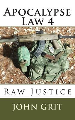Apocalypse Law 4: Raw Justice by Grit, John