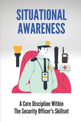Situational Awareness: A Core Discipline Within The Security Officer's Skillset: Court Security Officer by Keros, Newton