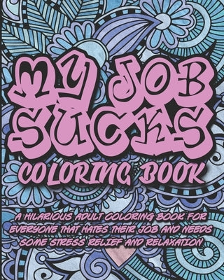 My Job Sucks Coloring Book: A Hilarious Adult Coloring Book for Everyone That Hates Their Job and Needs Some Stress Relief and Relaxation by Book People, Coloring
