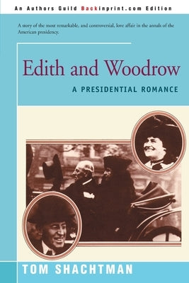 Edith & Woodrow: A Presidential Romance by Shachtman, Tom