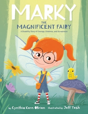 Marky the Magnificent Fairy: A Disability Story of Courage, Kindness, and Acceptance by Yesh, Jeff