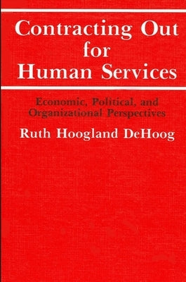 Contracting Out for Human Services: Economic, Political, and Organizational Perspectives by de de Hoog, Ruth H.