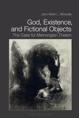 God, Existence, and Fictional Objects: The Case for Meinongian Theism by Miravalle, John-Mark L.