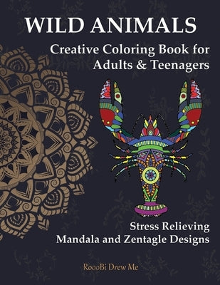 Wild Animals: Creative Coloring Book for Adults & Teenagers -- Stress Relieving Mandala and Zentangle Designs by Me, Rooobi Drew