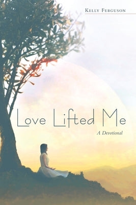 Love Lifted Me: A Devotional by Ferguson, Kelly