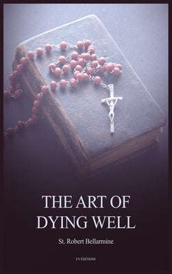 The Art of Dying Well by Bellarmine, St Robert