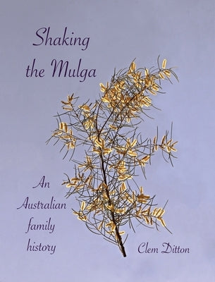 Shaking the Mulga: An Australian family history by Ditton, Clem