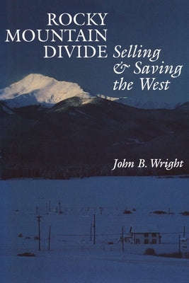 Rocky Mountain Divide: Selling and Saving the West by Wright, John B.