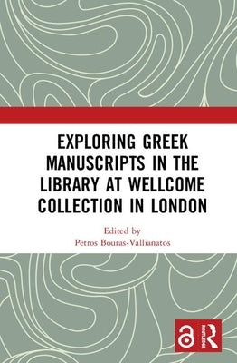 Exploring Greek Manuscripts in the Library at Wellcome Collection in London by Bouras-Vallianatos, Petros