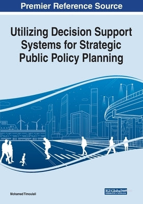 Utilizing Decision Support Systems for Strategic Public Policy Planning by Timoulali, Mohamed