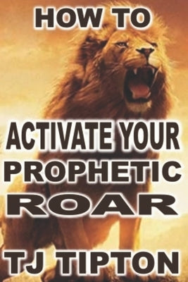 Your Prophetic Roar by Tipton, Tj