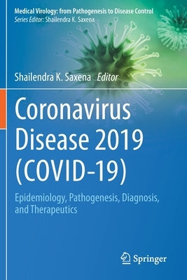 Coronavirus Disease 2019 (Covid-19): Epidemiology, Pathogenesis, Diagnosis, and Therapeutics by Saxena, Shailendra K.