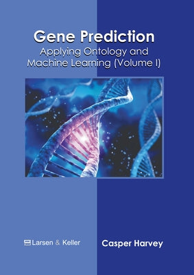 Gene Prediction: Applying Ontology and Machine Learning (Volume I) by Harvey, Casper