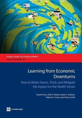 Learning from Economic Downturns: How to Better Assess, Track, and Mitigate the Impact on the Health Sector by Hou, Xiaohui