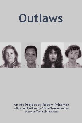 Outlaws: An Art Project by Robert Priseman by Channer, Olivia