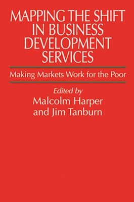 Mapping the Shift in Business Development Services: Making Markets Work for the Poor by Harper, Malcolm