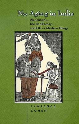 No Aging in India: Alzheimer's, the Bad Family, and Other Modern Things by Cohen, Lawrence