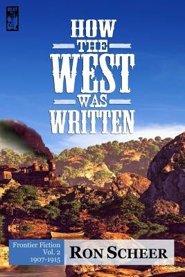 How the West Was Written: Frontier Fiction: 1907-1915 by Scheer, Ron