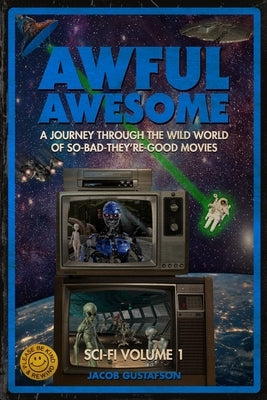 Awful Awesome: Sci-Fi Volume 1: A journey Through So-Bad-It's-Good Sci-Fi Films by Ewing, Christopher
