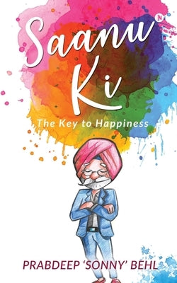 Saanu Ki: The Key to Happiness by Prabdeep 'sonny' Behl