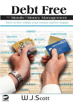 Debt Free, The Morals of Money Management by Scott, W. J.