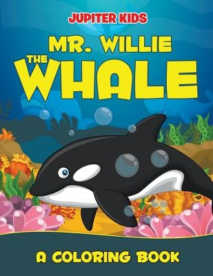 Mr. Willie the Whale (A Coloring Book) by Jupiter Kids