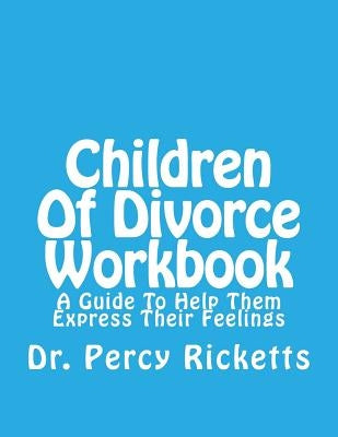Children of Divorce Workbook: A Guide to Help Them Express Their Feelings by Ricketts Lmhc, Percy