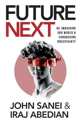 FutureNEXT: Re-imagining our world & conquering uncertainty by Abedian, Iraj