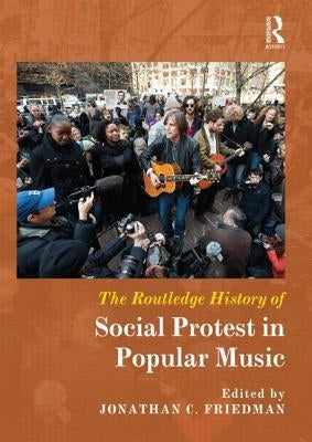 The Routledge History of Social Protest in Popular Music by Friedman, Jonathan C.
