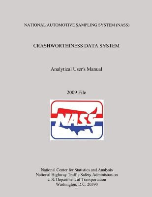 NATIONAL AUTOMOTIVE SAMPLING SYSTEM (NASS) CRASHWORTHINESS DATA SYSTEM Analytical User's Manual 2009 File by U. S. Department of Transportation