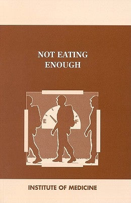 Not Eating Enough: Overcoming Underconsumption of Military Operational Rations by Institute of Medicine