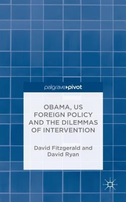 Obama, Us Foreign Policy and the Dilemmas of Intervention by Fitzgerald, D.