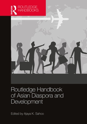 Routledge Handbook of Asian Diaspora and Development by Sahoo, Ajaya K.