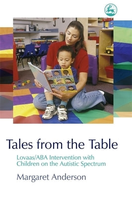 Tales from the Table: Lovaas/ABA Intervention with Children on the Autistic Spectrum by Anderson, Margaret