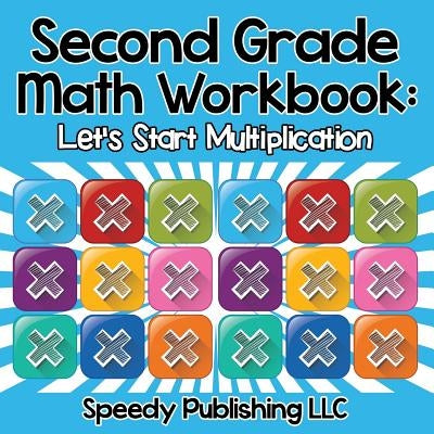Second Grade Math Workbook: Let's Start Multiplication by Speedy Publishing LLC