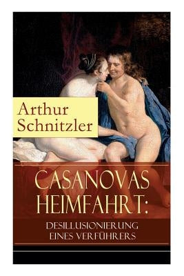 Casanovas Heimfahrt: Desillusionierung eines Verführers: Eine erotische Novelle des Autors von Traumnovelle, Reigen und Fräulein Else by Schnitzler, Arthur