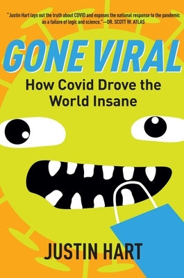 Gone Viral: How Covid Drove the World Insane by Hart, Justin