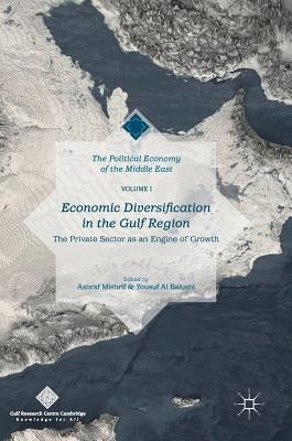 Economic Diversification in the Gulf Region, Volume I: The Private Sector as an Engine of Growth by Mishrif, Ashraf