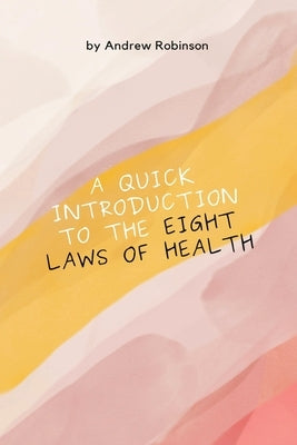 A Quick Introduction to the Eight Laws of Health by Robinson, Andrew