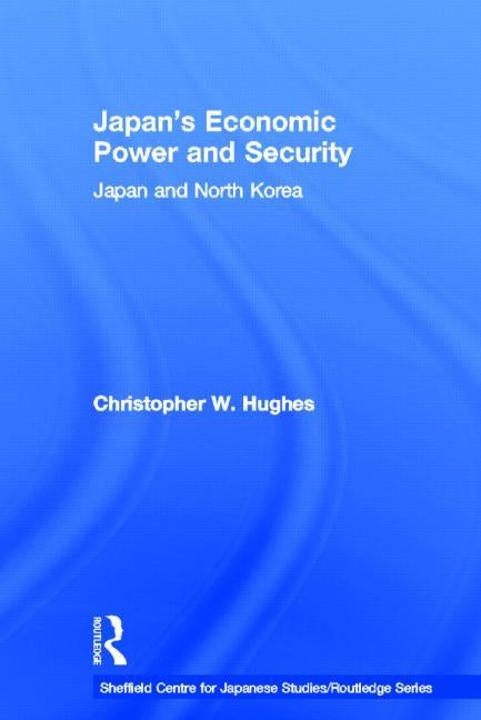 Japan's Economic Power and Security: Japan and North Korea by Hughes, Christopher W.